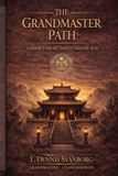 The Grandmaster Path: Lessons From 60 Years of Martial Arts, Leadership and Discipline
