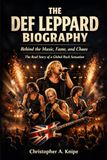 THE DEF LEPPARD THE DEF LEPPARD BIOGRAPHY: Behind the Music, Fame, and Chaos The Real Story of a Global Rock Sensation