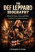 THE DEF LEPPARD THE DEF LEPPARD BIOGRAPHY: Behind the Music, Fame, and Chaos The Real Story of a Global Rock Sensation