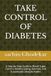 TAKE CONTROL OF DIABETES: A Step-by-Step Guide to Blood Sugar Control, Healthy Eating, Exercise, and Sustainable Lifestyle Habits