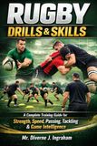 RUGBY DRILLS & SKILLS: A Complete Training Guide for Strength, Speed, Passing, Tackling & Game Intelligence
