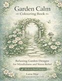 Garden Calm Colouring Book: Relaxing Designs for Mindfulness and Stress Relief