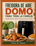 FREIDORA DOMO FREIDORA DE AIRE DOMO PARA TODA LA FAMILIA: Recetas sencillas, rápidas y sabrosas para todos los días.