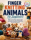 Finger Knitting Animals for Beginners: 20 Cute No Needle Yarn Patterns