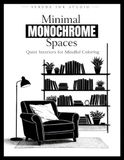 Minimal Monochrome Spaces: Simple Interiors to Color for Stress Relief and Mindfulness