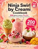 Ninja Swirl by Creami Cookbook: 200 recettes Ninja Cream faciles – yaourts glacés, sorbets, gelatos et milkshakes pour tous les jours (livre de recettes Ninja)