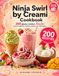Ninja Swirl by Creami Cookbook: 200 recettes Ninja Cream faciles – yaourts glacés, sorbets, gelatos et milkshakes pour tous les jours (livre de recettes Ninja)