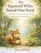 The Squirrel who Saved One Seed: A children's story about saving for tomorrow
