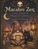 Macabre Zen™ Cozy Chaos & Magical Gnomes: A Whimsical Gothic Coloring Journey