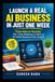 Launch a Real AI Business in Just One Week: From Idea to Income: The 7-Day Roadmap to Start an AI Online Business from Scratch