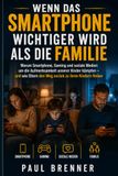 WENN DAS SMARTPHONE WICHTIGER WIRD ALS DIE FAMILIE: Warum Smartphone, Gaming und soziale Medien um die Aufmerksamkeit unserer Kinder kämpfen – und wie Eltern den Weg zurück zu ihren Kindern finden
