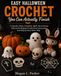 Easy Halloween Crochet You Can Actually Finish: 13 Spooky Ghost, Pumpkin, Skull, Bat & Bunny Patterns for Beginners with Clear Instructions and Step-by-Step Video Help