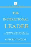 The Inspirational Leader: Inspire Your Team To Believe In The Impossible