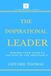 The Inspirational Leader: Inspire Your Team To Believe In The Impossible
