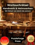 Wortsuchrätsel Handwerk und Heimwerken: Großdruck für Erwachsene und Senioren | 100 Rätsel von leicht bis extrem | 1.300 Wörter | 1 Rätsel pro Seite | Mit Lösungen | Für Heimwerker