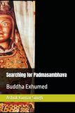 Searching Padmasambhava Searching for Padmasambhava: Buddha Exhumed