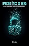 Hacking Ético do Zero: O Guia Definitivo de Cibersegurança e Pentest: Domine Kali Linux, Quebra de Wi-Fi e Invasão Web. Aprenda a Encontrar Vulnerabilidades e Ganhar Dinheiro com Bug Bounty