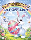 Hop Hop Hooray! Let’s Color Easter!: Over 50 Fun and Creative Easter Coloring Pages with Adorable Bunnies, Decorated Eggs and Springtime Adventures for Kids Ages 4–8