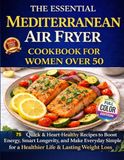 The Essential Mediterranean Air Fryer Cookbook for Women Over 50
