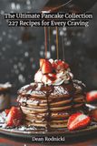 Pancake The Ultimate Pancake Collection 227 Recipes for Every Craving