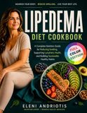 Lipedema Diet Cookbook: A Complete Nutrition Guide with Anti-Inflammatory Recipes for Reducing Swelling, Supporting Lymphatic Health, and Building Sustainable Healthy Habits
