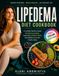Lipedema Diet Cookbook: A Complete Nutrition Guide with Anti-Inflammatory Recipes for Reducing Swelling, Supporting Lymphatic Health, and Building Sustainable Healthy Habits