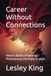 Career Without Connections: How to Build a Powerful Professional Life From Scratch