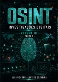 OSINT e Inteligência Cibernética: Volume III – Parte 1 – Investigações Digitais, Análise de Redes e Inteligência Avançada em OSINT (Capítulos 1 a 11)