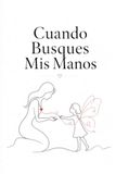 Cuando Busques Mis Manos: Un libro para que mamá o papá deje escritas las palabras del corazón