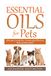 Essential Oils For Pets: Ultimate Guide for Amazingly Effective Natural Remedies For Pets