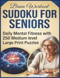 Brain Workout Sudoku for Seniors: Daily Mental Fitness with 250 Medium Level Large Print Puzzles