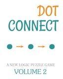 Dot Connect - Volume 2: A NEW LOGIC PUZZLE GAME: CHOOSE THE CORRECT NUMBERED CELLS TO FIND YOUR SOLUTION