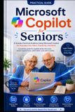 Microsoft Copilot for Seniors: A Simple, Practical Guide to Using Microsoft Copilot for Everyday Life, Work, Creativity, and More