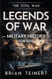 Legends of War The Civil War Military History for Kids