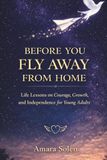 Before You Fly Away From Home: Life Lessons on Courage, Growth, and Independence for Young Adults