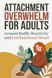 Attachment Overwhelm for Adults: Ground Bodily Reactivity and End Relational Dread