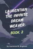 Laurentian The Infinite Dream Weaver: BOOK 2: The Architecture Of Becoming - The Building Of Realities, How Awareness Shapes Reality