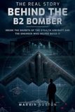 The Real Story Behind the B2 Bomber: Inside the Untold Engineering Story of America's Stealth Aircraft