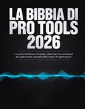 La Bibbia di Pro Tools 2026: La guida definitiva e completa, dalle basi per principianti alla padronanza avanzata dello studio di registrazione