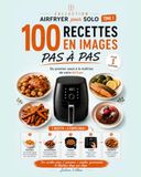 Airfryer Airfryer pour solo - 100 recettes EN IMAGES et PAS À PAS: Du premier essai à la maîtrise de votre Airfryer
