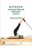 p-i-l-a-t-e-s Instructor Manual Reformer Level 3 (Paperback) - Catherine Wilks