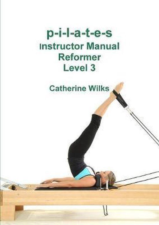 p-i-l-a-t-e-s Instructor Manual Reformer Level 3 (Paperback) - Catherine Wilks