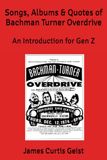Songs, Bachman Turner Overdrive Songs, Albums & Quotes: An Introduction for Gen Z