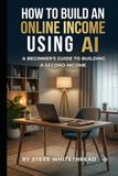 How AI: How to Build an Online Income Using AI - A Beginner's Guide