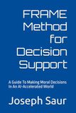 FRAME Method for Decision Support: A Guide To Making Moral Decisions In An AI-Accelerated World