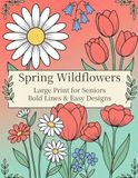 Spring Wildflowers: Large Print Coloring Book for Seniors Bold Lines & Easy Designs