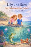 Lilly und Sam Das Geheimnis der Tiefsee Ein Abenteuer im Meer: Eine fantasievolle Geschichte über Mut, Freundschaft und die Kraft, niemals aufzugeben. Ein Vorlesebuch für Kinder ab 4-8 Jahre.