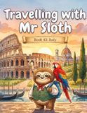 Travelling with Mr Sloth: Italy — A Funny Educational Geography Adventure for Children Ages 8–12 | Rome, Venice, Tuscany, Florence and the Italian Alps | Book 43 of 100