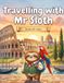 Travelling with Mr Sloth: Italy — A Funny Educational Geography Adventure for Children Ages 8–12 | Rome, Venice, Tuscany, Florence and the Italian Alps | Book 43 of 100