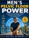 Men's Pelvic Floor Power: A Practical Guide To Strengthening And Relaxing Your Pelvic Floor, Improving Bladder Control, Easing Pelvic Tension, And Building Better Everyday Function